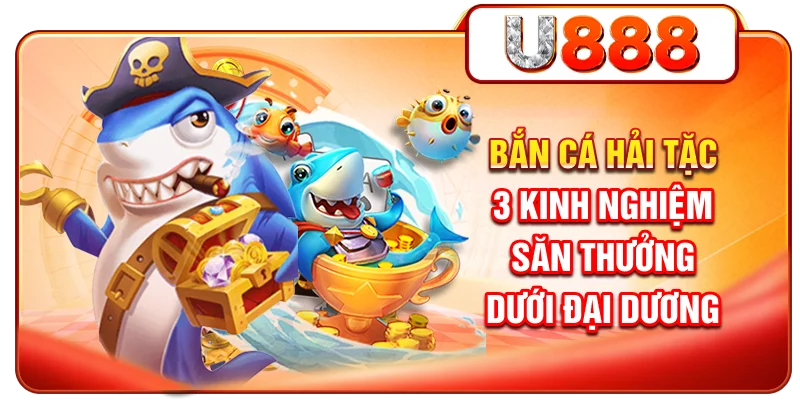 Bắn Cá Hải Tặc - 3 Kinh Nghiệm Săn Thưởng Dưới Đại Dương