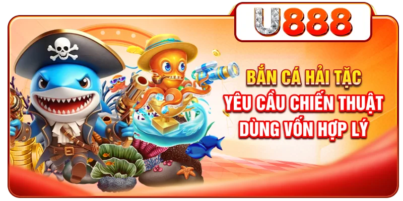 Bắn cá Hải Tặc yêu cầu chiến thuật dùng vốn hợp lý