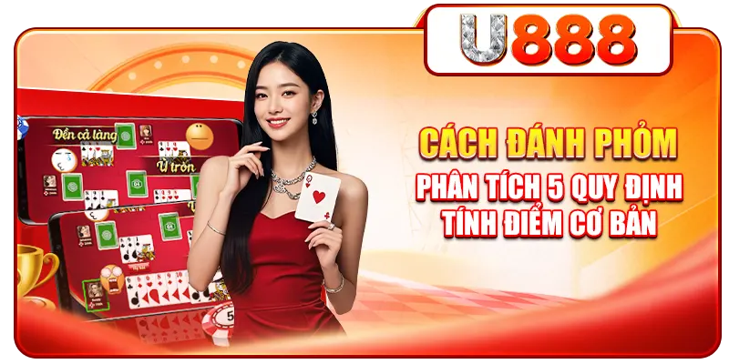 Cách Đánh Phỏm - Phân Tích 5 Quy Định Tính Điểm Cơ Bản