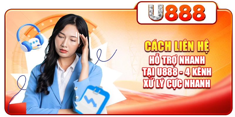 Cách Liên Hệ Hỗ Trợ Nhanh Tại U888 - 4 Kênh Xử Lý Cực Nhanh