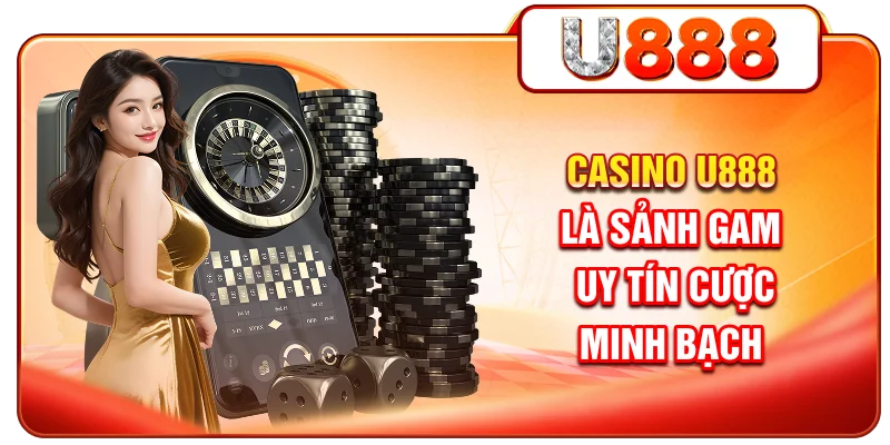 Casino U888 là sảnh game uy tín, cược minh bạch
