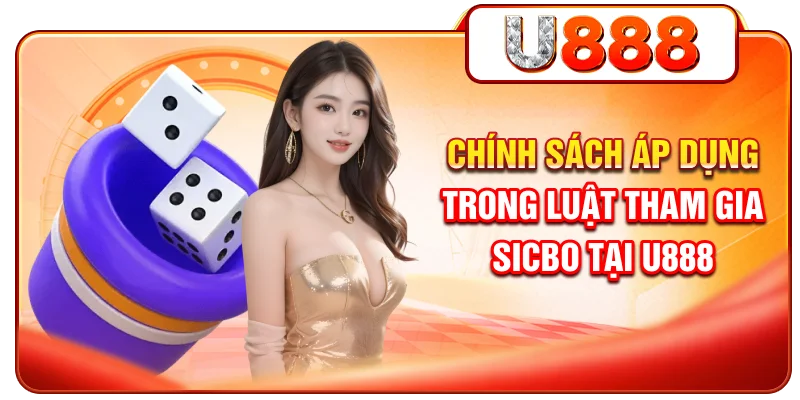 Chính sách áp dụng trong luật tham gia Sicbo tại U888