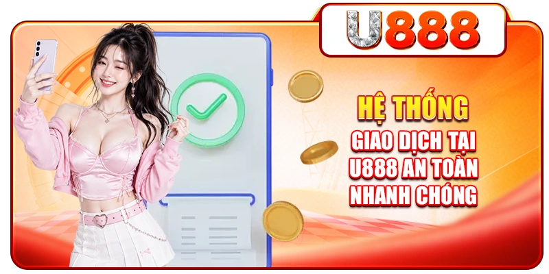 Hệ thống giao dịch tại U888 an toàn, nhanh chóng