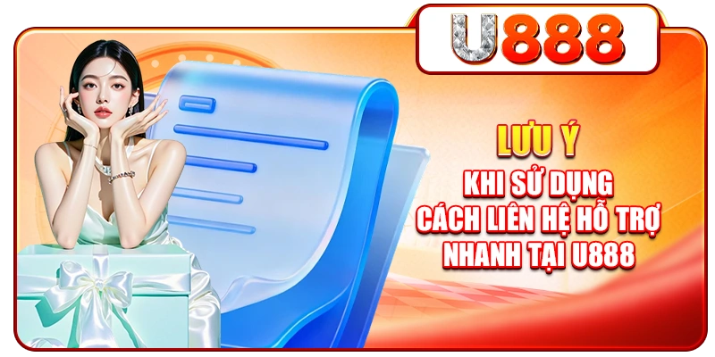 Lưu ý khi sử dụng cách liên hệ hỗ trợ nhanh tại U888