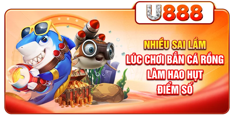 Nhiều sai lầm lúc chơi bắn cá Rồng làm hao hụt điểm số