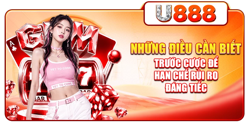 Những Điều Cần Biết Trước Cược Để Hạn Chế Rủi Ro Đáng Tiếc