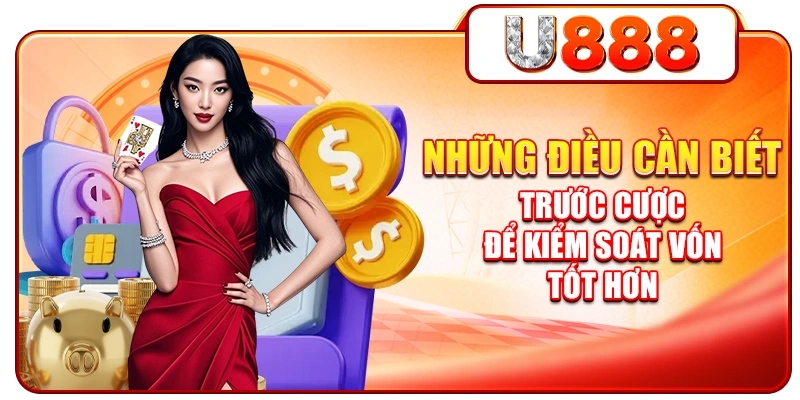 Những điều cần biết trước cược để kiểm soát vốn tốt hơn
