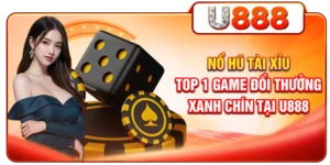 Nổ Hũ Tài Xỉu - Top 1 Game Đổi Thưởng Xanh Chín Tại U888