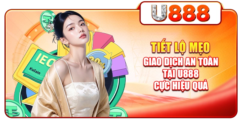 Tiết Lộ Mẹo Giao Dịch An Toàn Tại U888 Cực Hiệu Quả