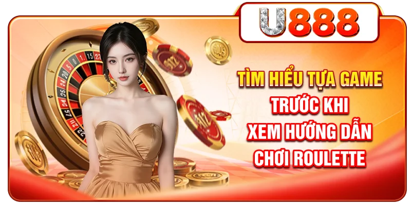 Tìm hiểu tựa game trước khi xem hướng dẫn chơi Roulette