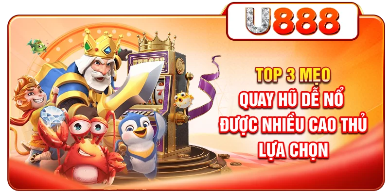 Top 3 mẹo quay hũ dễ nổ được nhiều cao thủ lựa chọn