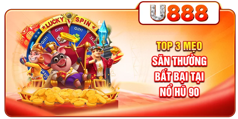 Top 3 mẹo săn thưởng bất bại tại nổ hũ 90